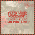 Paperwhite Workshop - Bring Your Own Container - Nov 28