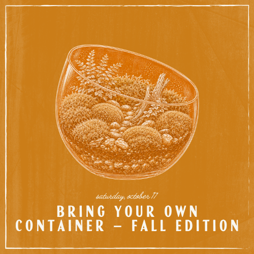 An orange graphic with a line drawing of a glass bowl filled with autumn elements like pinecones, leaves, and twigs. Text reads 'Saturday, October 17' and 'BRING YOUR OWN CONTAINER - FALL EDITION'.