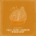 Fall Fairy Garden Workshop