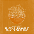 Promotional graphic for a 'Spooky Carnivorous Planter Workshop' on Saturday, October 24. The design features a hand-drawn style illustration of a bowl filled with carnivorous plants in white ink on a textured orange background.