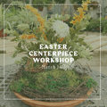 Easter Centerpiece Workshop - March 14th